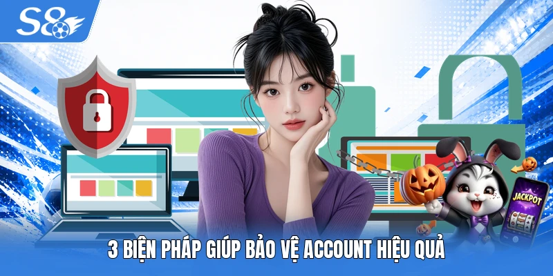 3 biện pháp giúp bảo vệ account hiệu quả