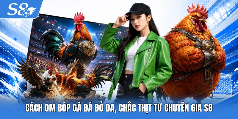 Cách om bóp gà đá