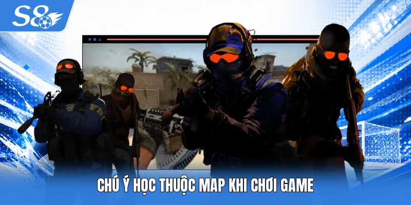 Chú ý học thuộc map khi chơi game