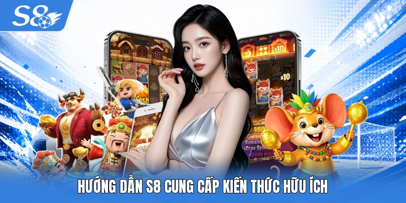 Hướng dẫn S8 cung cấp kiến thức hữu ích