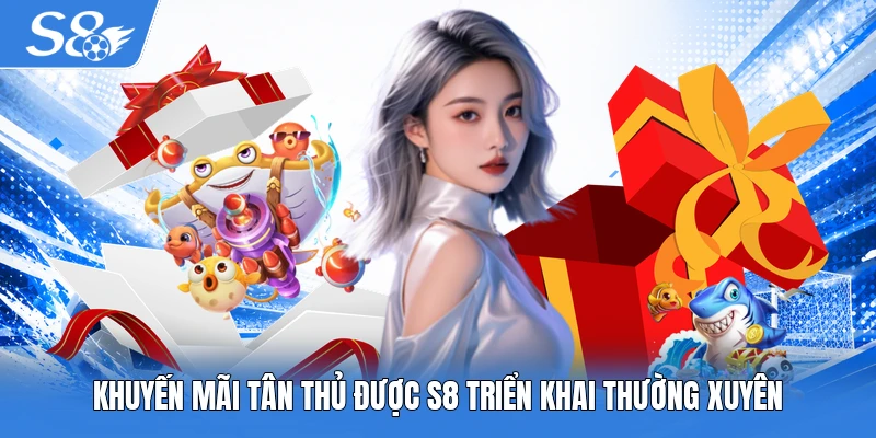 Khuyến mãi tân thủ được S8 triển khai thường xuyên