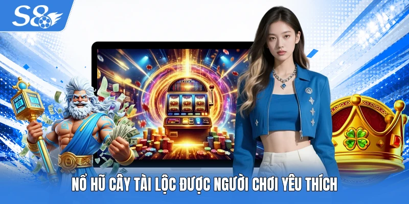 Nổ hũ Cây Tài Lộc được người chơi yêu thích