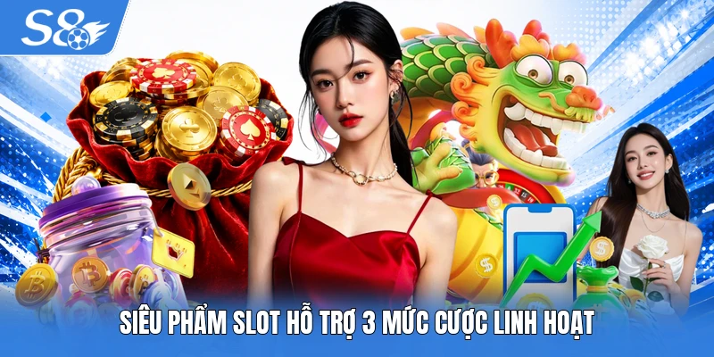 Siêu phẩm slot hỗ trợ 3 mức cược linh hoạt