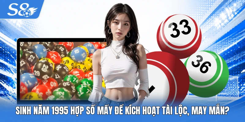 Sinh năm 1995 hợp số mấy